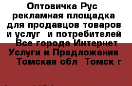 Оптовичка.Рус: рекламная площадка для продавцов товаров и услуг, и потребителей! - Все города Интернет » Услуги и Предложения   . Томская обл.,Томск г.